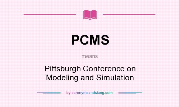 What does PCMS mean? It stands for Pittsburgh Conference on Modeling and Simulation