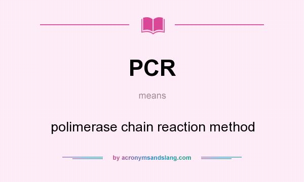 What does PCR mean? It stands for polimerase chain reaction method
