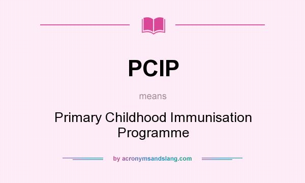 What does PCIP mean? It stands for Primary Childhood Immunisation Programme