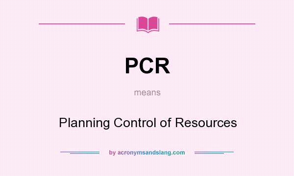 What does PCR mean? It stands for Planning Control of Resources