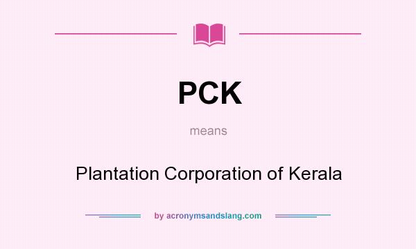 What does PCK mean? It stands for Plantation Corporation of Kerala