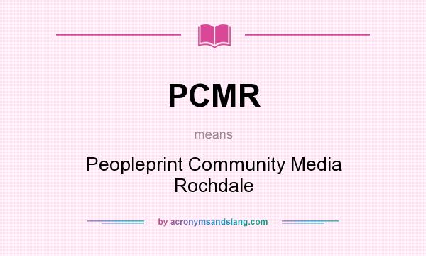 What does PCMR mean? It stands for Peopleprint Community Media Rochdale