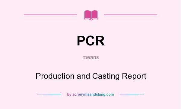 What does PCR mean? It stands for Production and Casting Report
