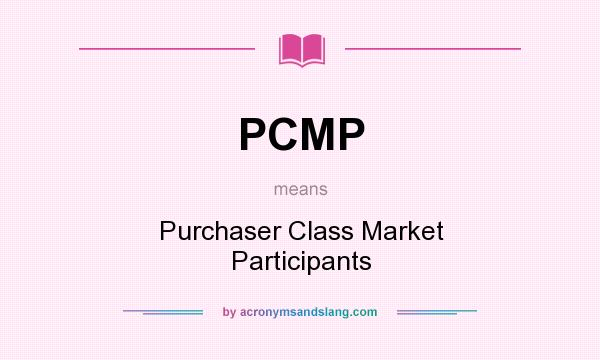 What does PCMP mean? It stands for Purchaser Class Market Participants
