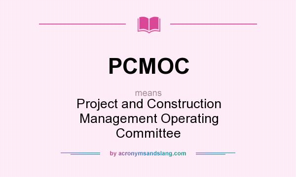 What does PCMOC mean? It stands for Project and Construction Management Operating Committee