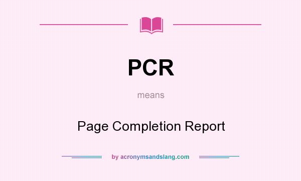 What does PCR mean? It stands for Page Completion Report
