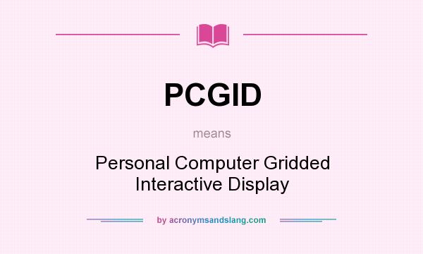 What does PCGID mean? It stands for Personal Computer Gridded Interactive Display