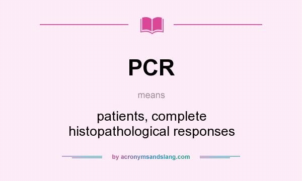 What does PCR mean? It stands for patients, complete histopathological responses
