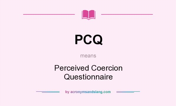 What does PCQ mean? It stands for Perceived Coercion Questionnaire