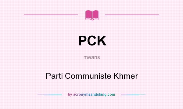 What does PCK mean? It stands for Parti Communiste Khmer