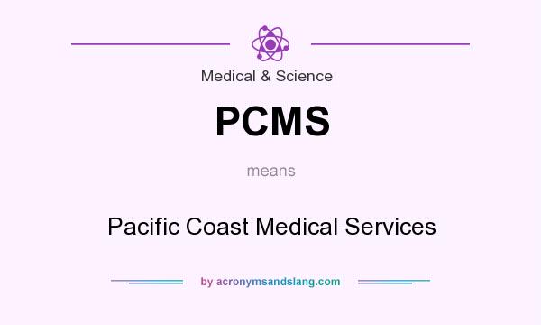 What does PCMS mean? It stands for Pacific Coast Medical Services