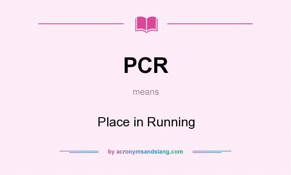 What does PCR mean? It stands for Place in Running