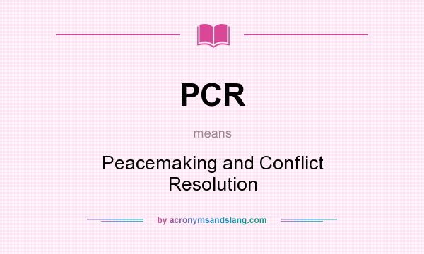 What does PCR mean? It stands for Peacemaking and Conflict Resolution