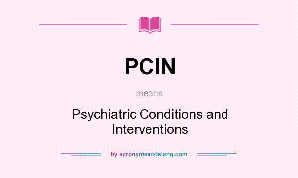 What does PCIN mean? It stands for Psychiatric Conditions and Interventions