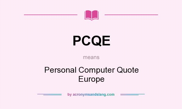 What does PCQE mean? It stands for Personal Computer Quote Europe