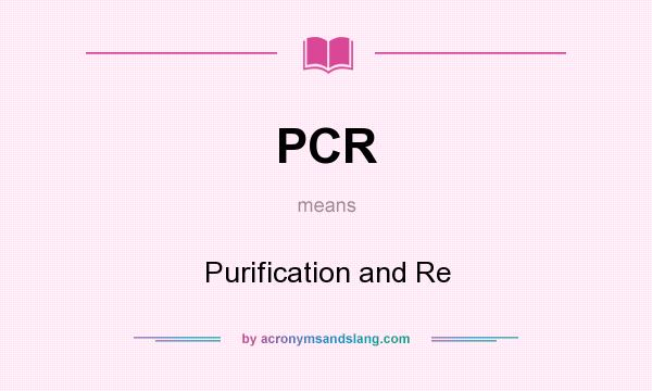 What does PCR mean? It stands for Purification and Re