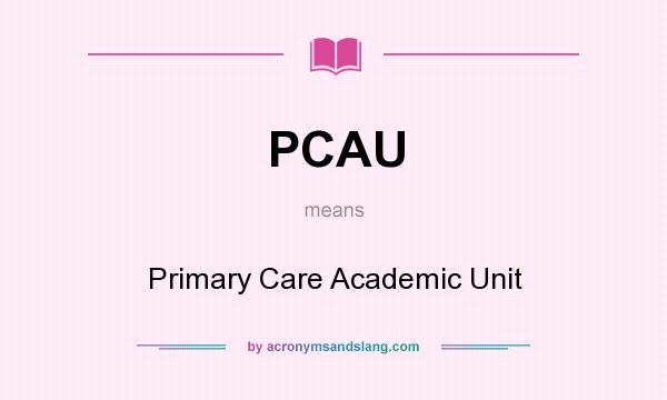 What does PCAU mean? It stands for Primary Care Academic Unit