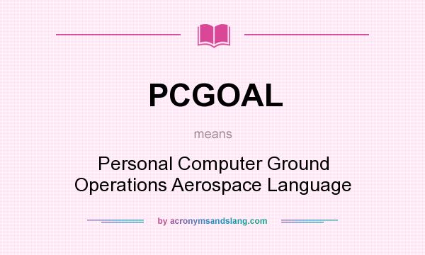 What does PCGOAL mean? It stands for Personal Computer Ground Operations Aerospace Language