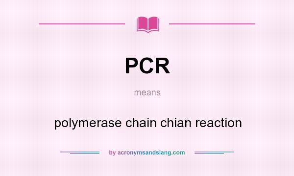 What does PCR mean? It stands for polymerase chain chian reaction