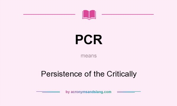 What does PCR mean? It stands for Persistence of the Critically