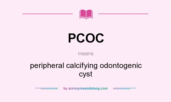What does PCOC mean? It stands for peripheral calcifying odontogenic cyst