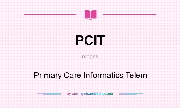 What does PCIT mean? It stands for Primary Care Informatics Telem