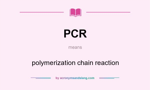 What does PCR mean? It stands for polymerization chain reaction