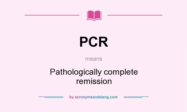 What does PCR mean? It stands for Pathologically complete remission