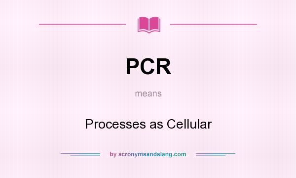 What does PCR mean? It stands for Processes as Cellular