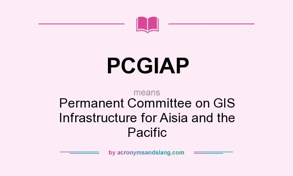 What does PCGIAP mean? It stands for Permanent Committee on GIS Infrastructure for Aisia and the Pacific
