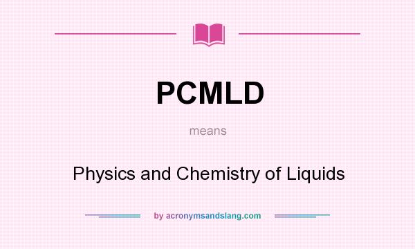 What does PCMLD mean? It stands for Physics and Chemistry of Liquids