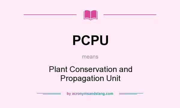 What does PCPU mean? It stands for Plant Conservation and Propagation Unit