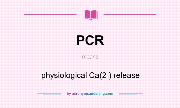 What does PCR mean? It stands for physiological Ca(2 ) release