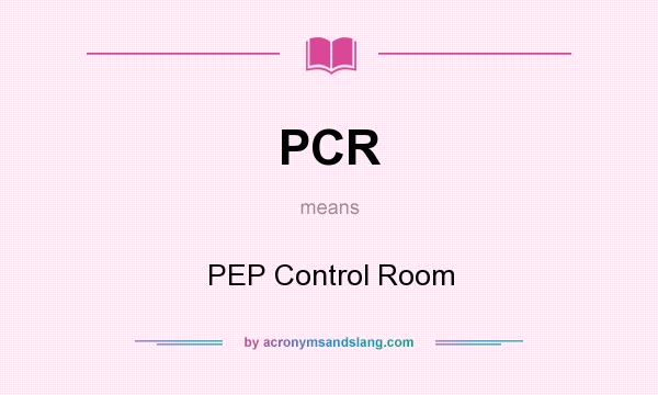 What does PCR mean? It stands for PEP Control Room