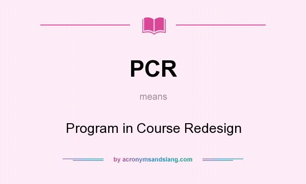 What does PCR mean? It stands for Program in Course Redesign