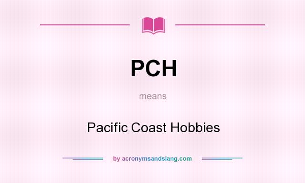What does PCH mean? It stands for Pacific Coast Hobbies