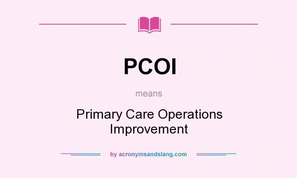 What does PCOI mean? It stands for Primary Care Operations Improvement