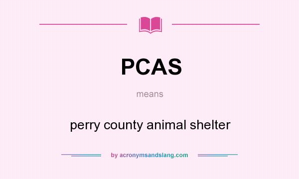 What does PCAS mean? It stands for perry county animal shelter