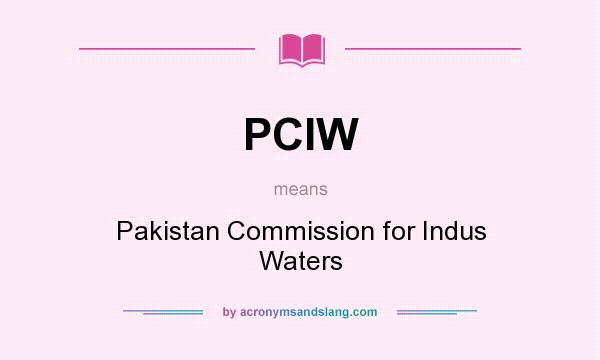 What does PCIW mean? It stands for Pakistan Commission for Indus Waters