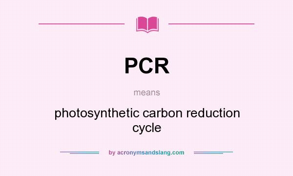 What does PCR mean? It stands for photosynthetic carbon reduction cycle