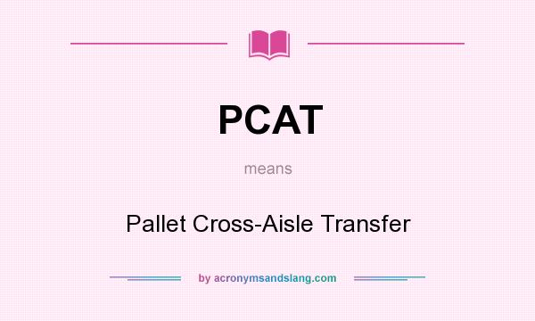 What does PCAT mean? It stands for Pallet Cross-Aisle Transfer