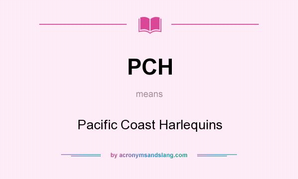 What does PCH mean? It stands for Pacific Coast Harlequins