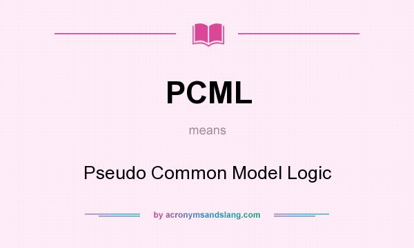 What does PCML mean? It stands for Pseudo Common Model Logic