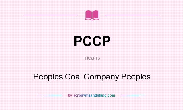 What does PCCP mean? It stands for Peoples Coal Company Peoples