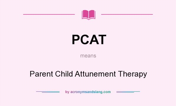 What does PCAT mean? It stands for Parent Child Attunement Therapy