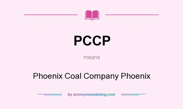 What does PCCP mean? It stands for Phoenix Coal Company Phoenix