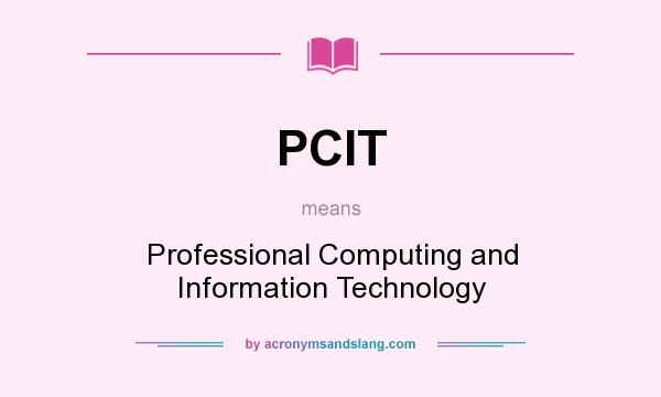 What does PCIT mean? It stands for Professional Computing and Information Technology