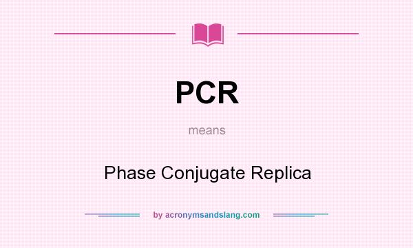 What does PCR mean? It stands for Phase Conjugate Replica