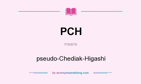 What does PCH mean? It stands for pseudo-Chediak-Higashi