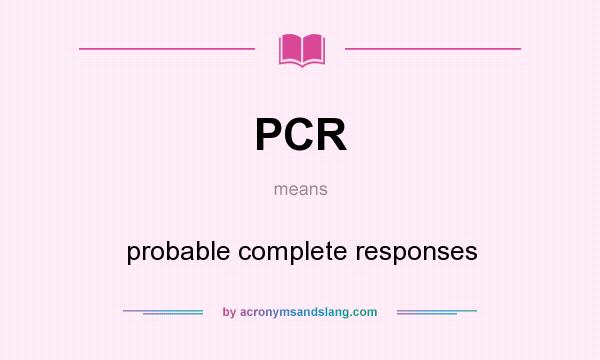 What does PCR mean? It stands for probable complete responses